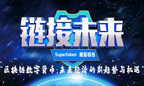 “区块链数字货币:未来经济的新趋势与机遇”