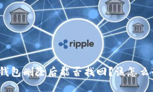 TP钱包删除后能否找回?该怎么办?