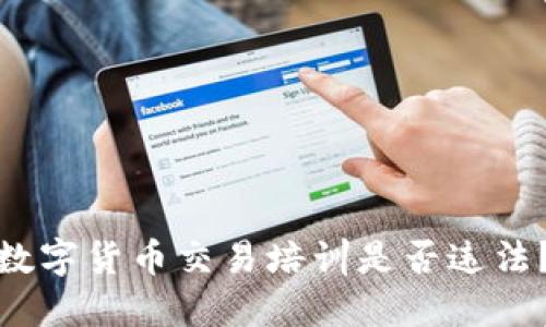 数字货币交易培训是否违法?