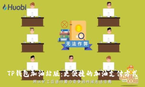 TP钱包加油站版:更便捷的加油支付方式