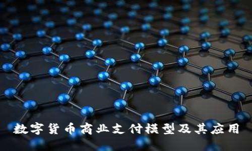 数字货币商业支付模型及其应用