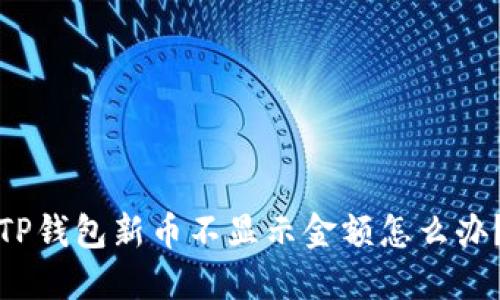 TP钱包新币不显示金额怎么办?