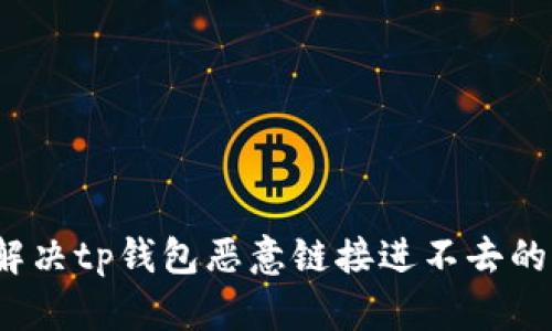 如何解决tp钱包恶意链接进不去的问题?