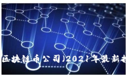 十大区块链币公司(2021年最新排名)