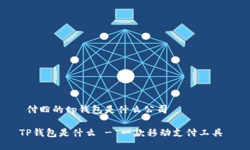 付盼的tp钱包是什么公司
TP钱包是什么 - 一款移动支付工具