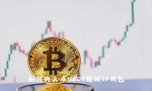 如何将火币USDT转到TP钱包