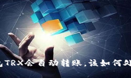 钱包TRX会自动转账,该如何处理?