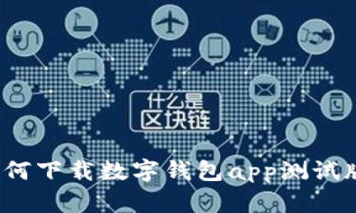 如何下载数字钱包app测试版?