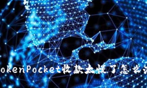 TokenPocket收款太慢了怎么办