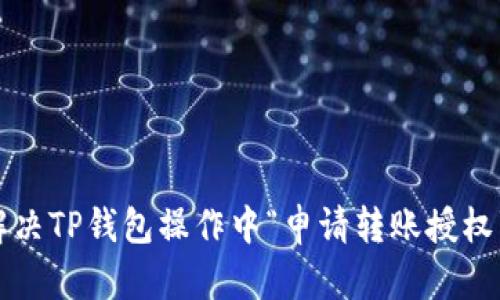 如何解决TP钱包操作中“申请转账授权”问题？