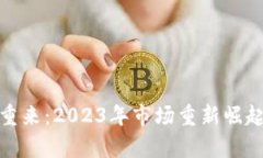 加密货币卷土重来：2023年市场重新崛起的原因与