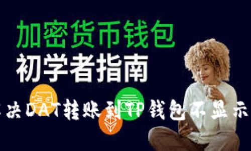 如何解决DAT转账到TP钱包不显示的问题