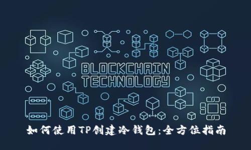 如何使用TP创建冷钱包：全方位指南