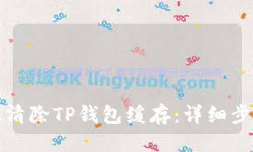 如何有效清除TP钱包缓存：详细步骤与技巧