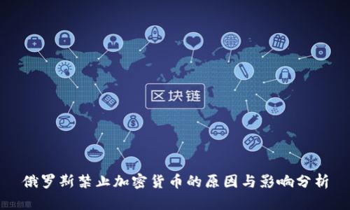 俄罗斯禁止加密货币的原因与影响分析