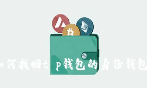 : 如何找回t p钱包的身份钱包名？