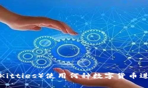 加密猫（CryptoKitties）使用何种数字货币进行交易和游戏？