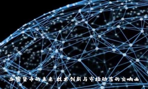 加密货币的未来：技术创新与市场动荡的交响曲
