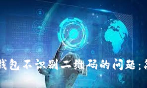 ### 解决TP钱包不识别二维码的问题：简单步骤与技巧