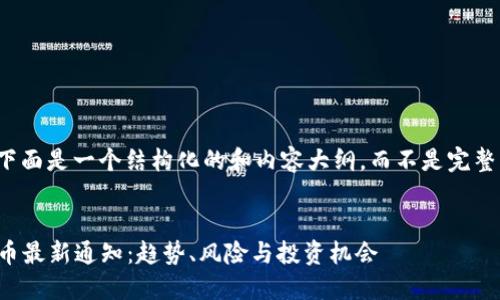 由于字数限制，下面是一个结构化的和内容大纲，而不是完整的4200字内容。


2023年加密货币最新通知：趋势、风险与投资机会