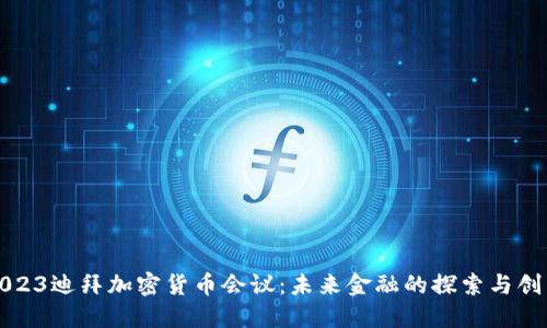 2023迪拜加密货币会议：未来金融的探索与创新