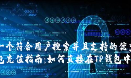 思考一个符合用户搜索并且支持的优秀
TP钱包充值指南：如何直接在TP钱包中充值？