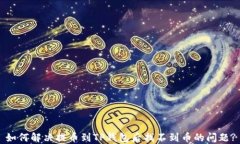 如何解决提币到TP钱包后找不到币的问题?