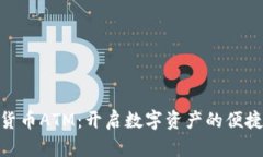 加密货币ATM：开启数字资产的便捷通道