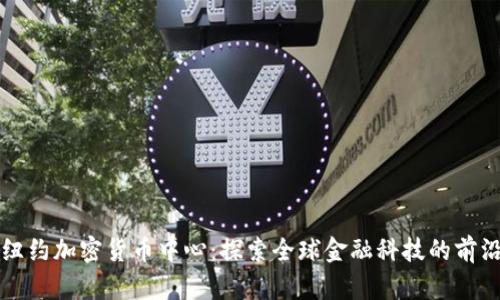 纽约加密货币中心：探索全球金融科技的前沿