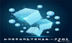 如何将华为钱包下载到桌面：一步步指导