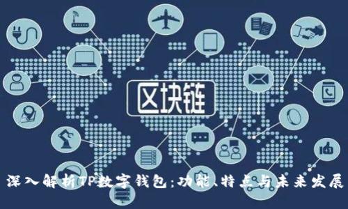 深入解析TP数字钱包：功能、特点与未来发展