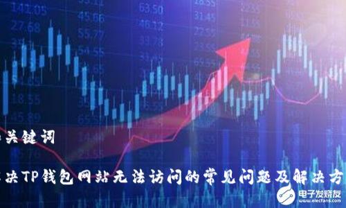 和关键词

解决TP钱包网站无法访问的常见问题及解决方案