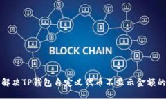 如何解决TP钱包自定义代币不显示金额的问题