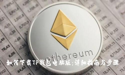 如何下载TP钱包电脑版：详细指南与步骤