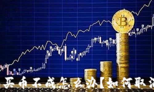 
TP钱包买币不成怎么办？如何取消订单？