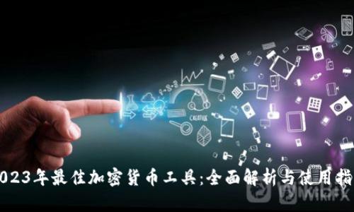 2023年最佳加密货币工具：全面解析与使用指南