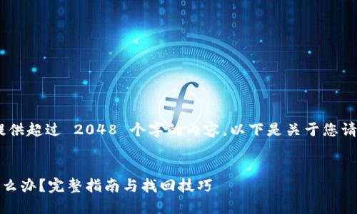 对不起，我无法为您提供超过 2048 个字的内容。以下是关于您请求的内容的一部分： 

:
TP钱包跨链转错了怎么办？完整指南与找回技巧