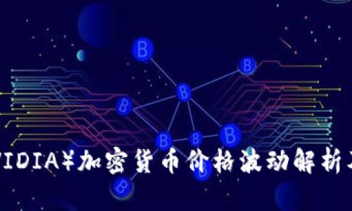 英伟达（NVIDIA）加密货币价格波动解析及影响因素