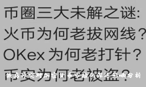 俄乌冲突对加密货币市场的深远影响分析