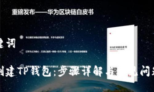 与关键词

如何创建TP钱包：步骤详解与常见问题解答
