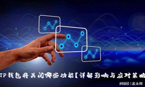 TP钱包将关闭哪些功能？详解影响与应对策略