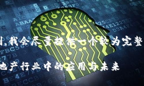 由于请求内容的复杂性和长度限制，我会尽量提供一个较为完整的框架和部分内容示例，以供参考。

地产加密货币：探索数字资产在房地产行业中的应用与未来