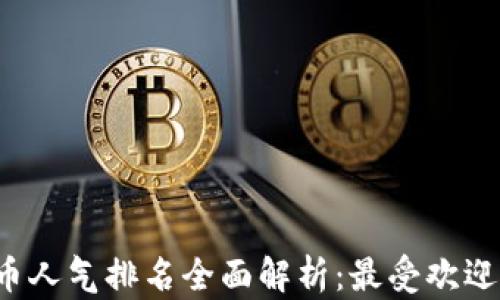 
2023年加密货币人气排名全面解析：最受欢迎的数字货币一览