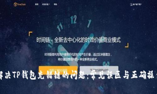 如何解决TP钱包充错链的问题：常见误区与正确操作方法