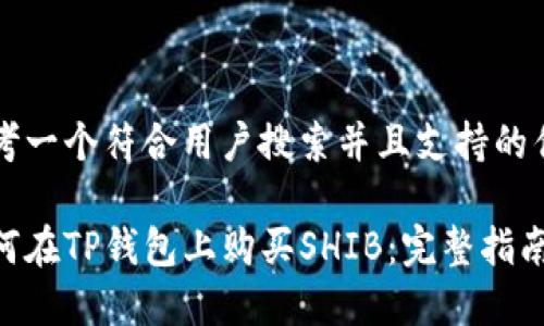 思考一个符合用户搜索并且支持的优秀

如何在TP钱包上购买SHIB：完整指南