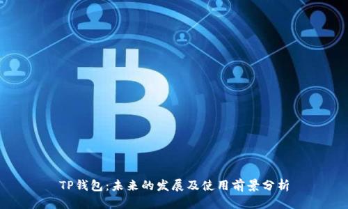 TP钱包：未来的发展及使用前景分析