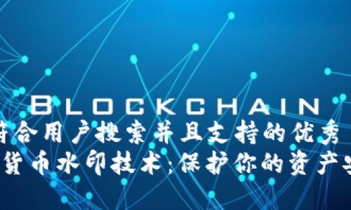 思考一个符合用户搜索并且支持的优秀  
 加密数字货币水印技术：保护你的资产安全与隐私