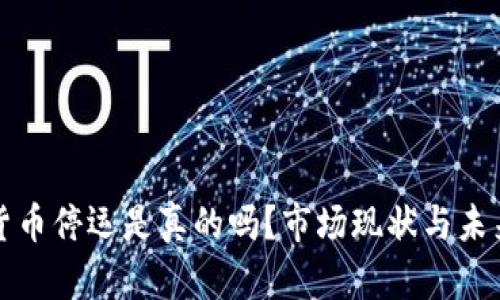 加密货币停运是真的吗？市场现状与未来展望
