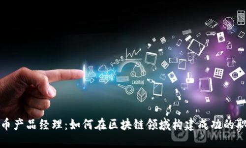 加密货币产品经理：如何在区块链领域构建成功的职业生涯