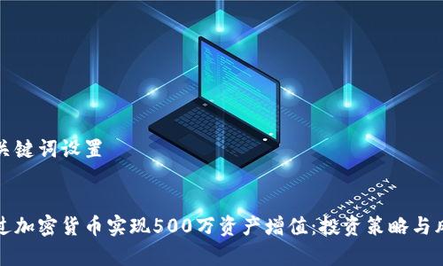 生成和关键词设置


如何通过加密货币实现500万资产增值：投资策略与风险分析
